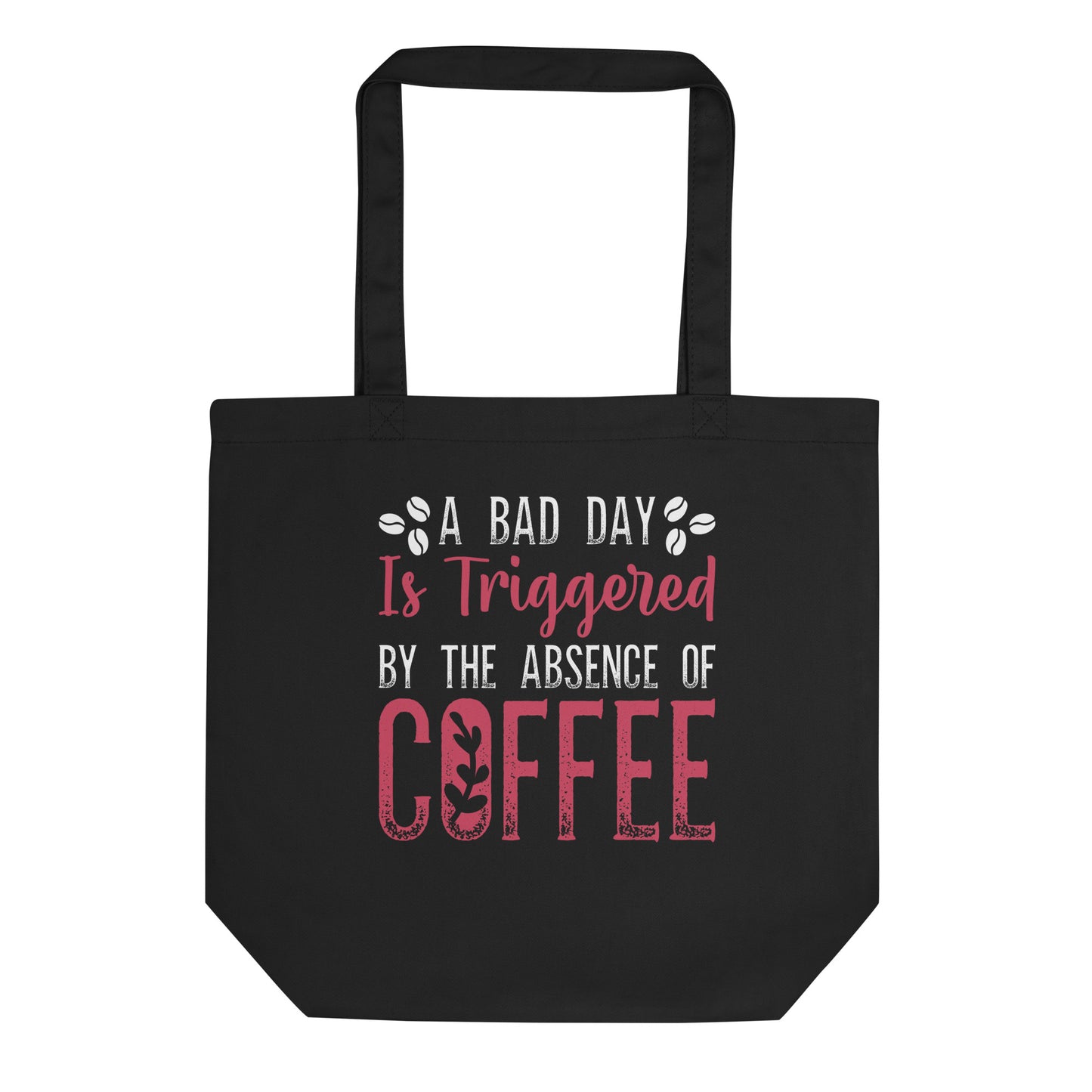 A Bad Day is Triggered by the Absence of Coffee Eco Tote Bag