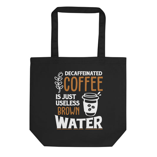 Decaffeinated Coffee is Just Useless Brown Water Eco Tote Bag