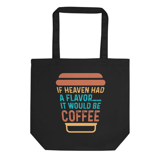 If Heaven Had a Flavor It Would Be Coffee Eco Tote Bag