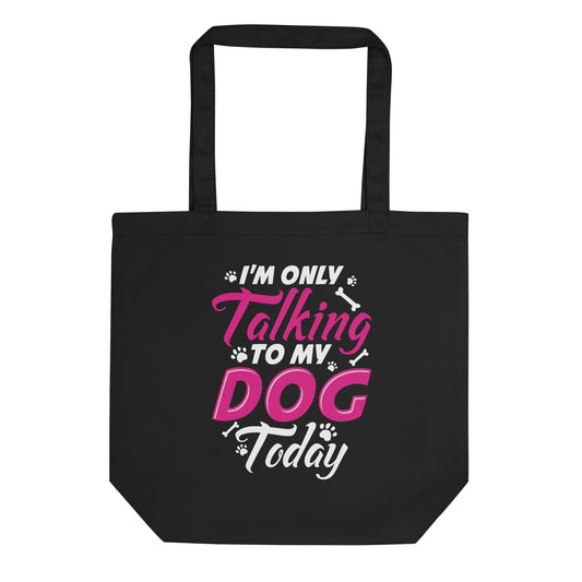 I'm Only Talking to my Dog Today Eco Tote Bag