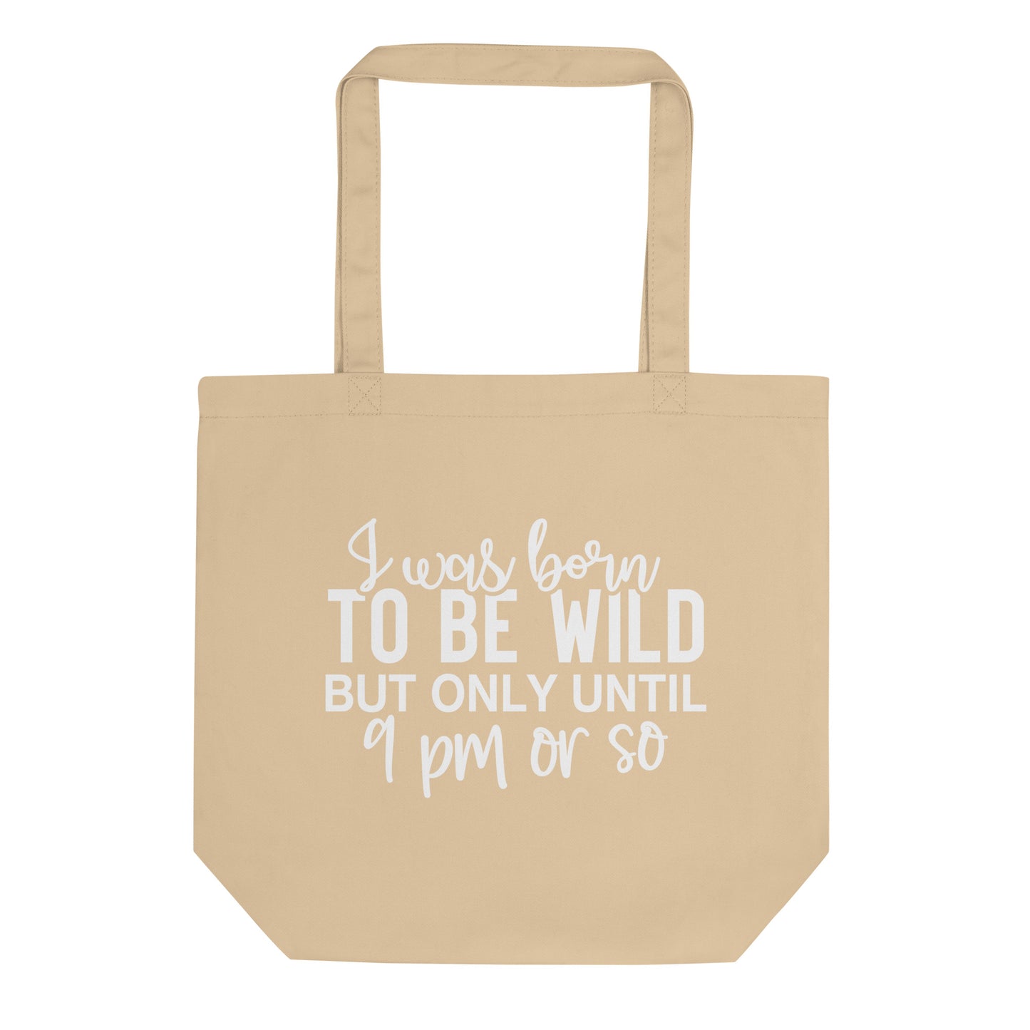 I Was Born to Be Wild but Only until 9PM or So Eco Tote Bag