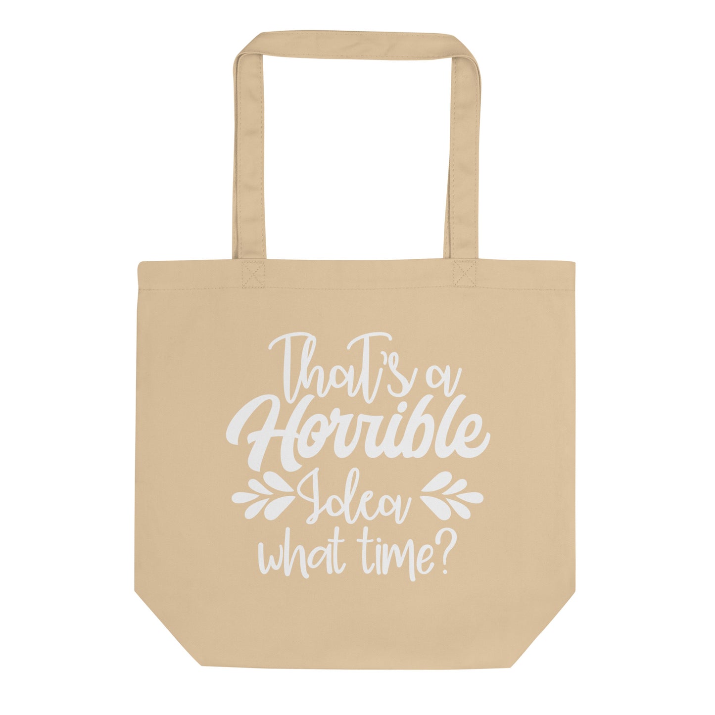 That a Horrible Idea What Time? Eco Tote Bag