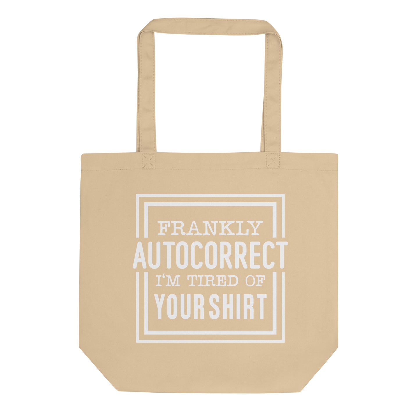 Frankly Autocorrect I'm Tired of Your Shirt Eco Tote Bag