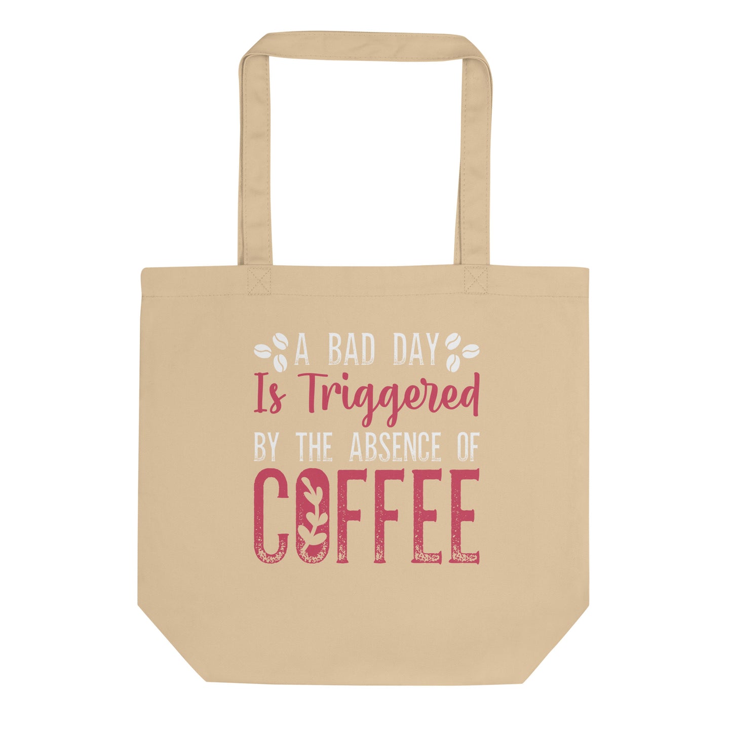 A Bad Day is Triggered by the Absence of Coffee Eco Tote Bag