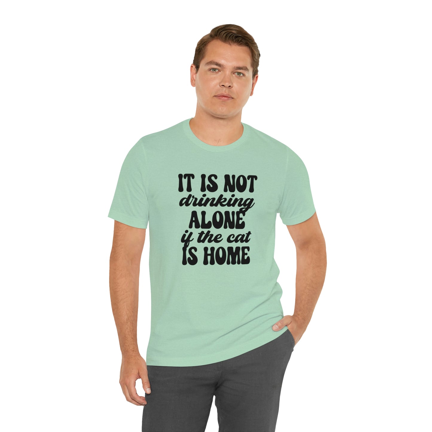 It Is Not Drinking Alone If the Cat is Home Short Sleeve T-shirt