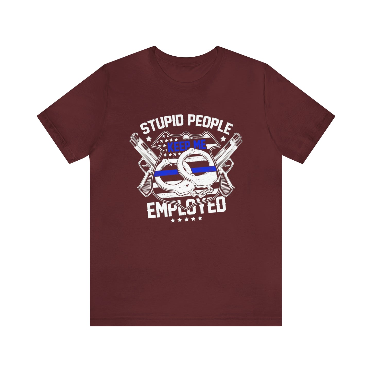 Stupid People Keep Me Employed Police Short Sleeve T-shirt