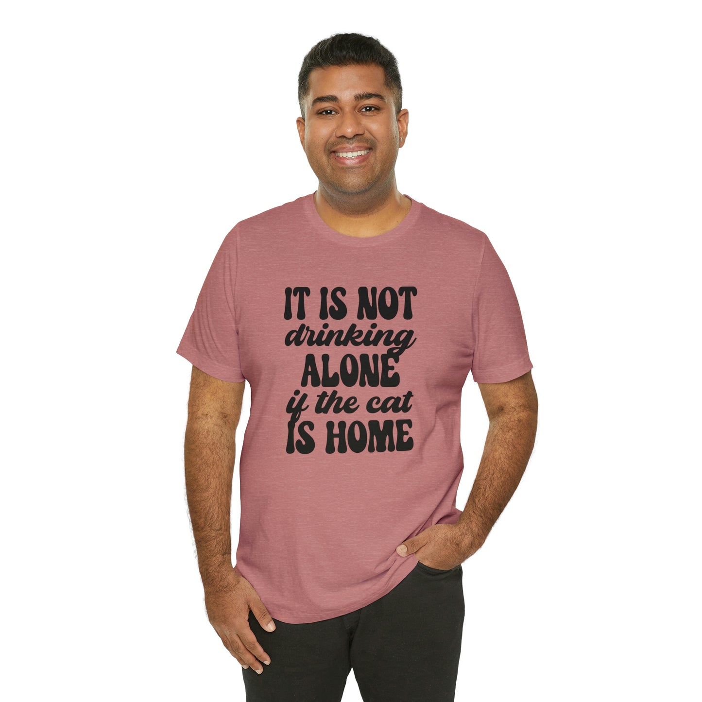 It Is Not Drinking Alone If the Cat is Home Short Sleeve T-shirt