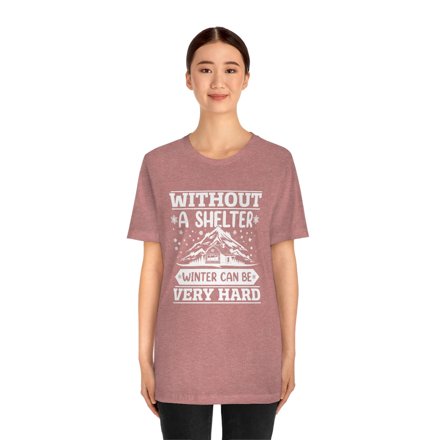 Without a Shelter Winter Can Be Very Hard  Print Unisex Jersey Short Sleeve Tee