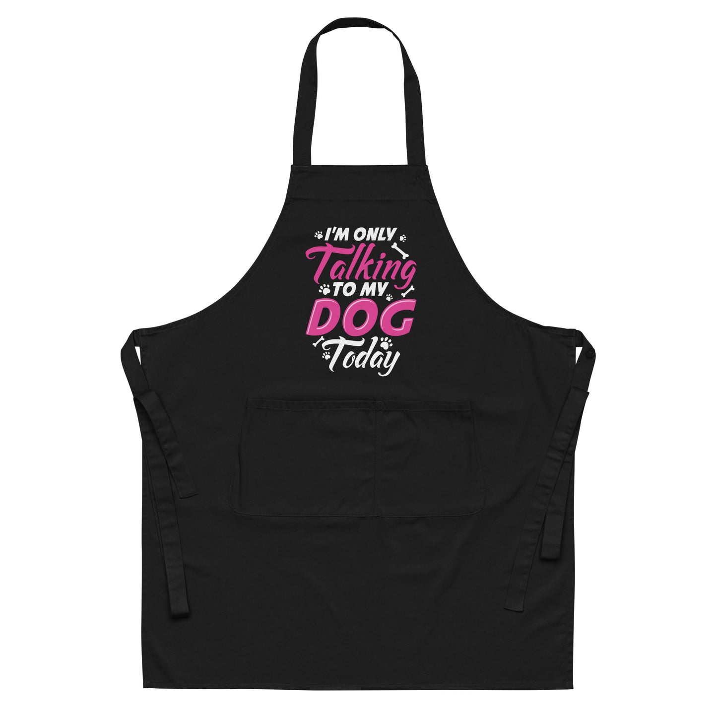 I'm Only Talking to my Dog Today Organic cotton apron