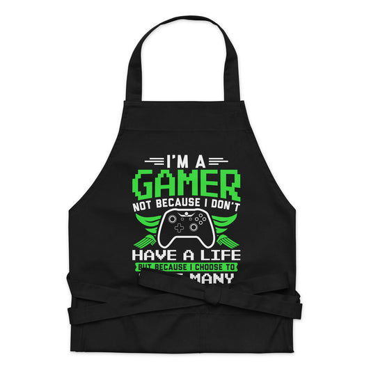 I'm a Gamer Not Because I Don't Have a Life Organic cotton apron