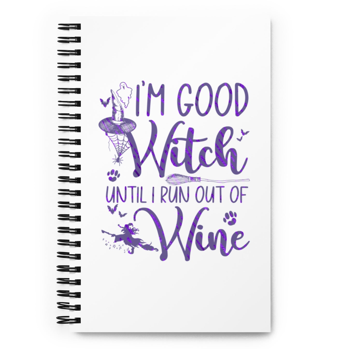I'm a Good Witch Until I Run Out of Wine Spiral notebook