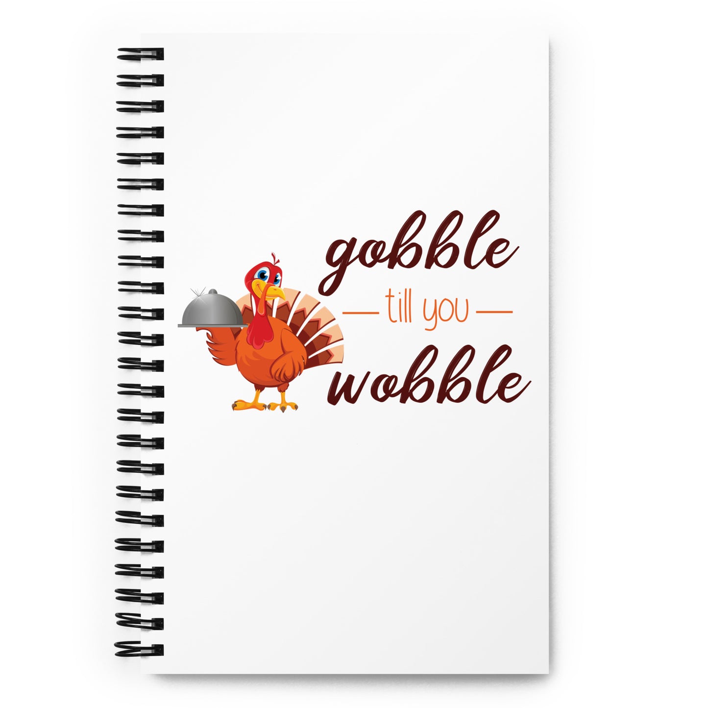 Gobble til you Wobble Spiral notebook