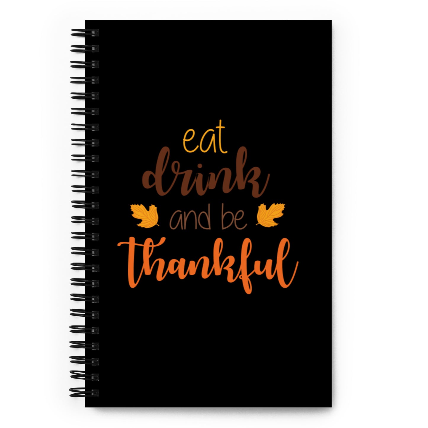 Eat Drink and be Thankful Spiral notebook