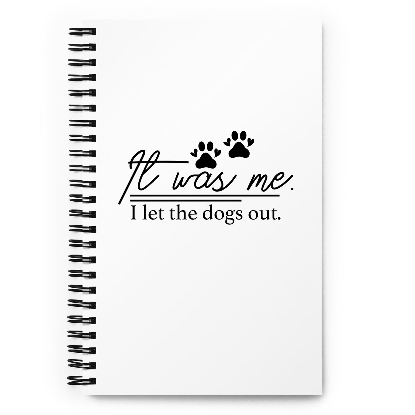 It Was Me I Let the Dogs Out Spiral notebook