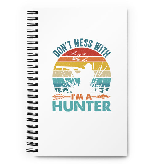 Don't Mess With Me I'm a Hunter Spiral notebook