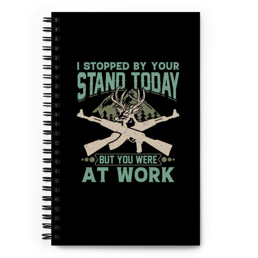 I Stopped by Your Stand Today Spiral notebook