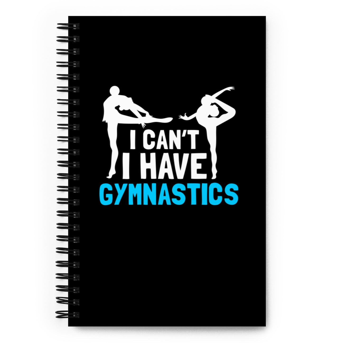 I Can't I Have Gymnastics Spiral notebook