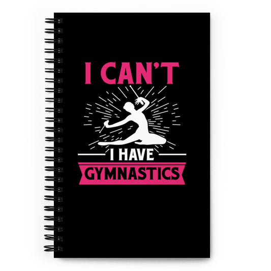 I Can't I Have Gymnastics Spiral notebook