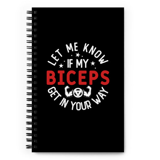 Let Me Know if My Biceps Get in Your Way Spiral notebook