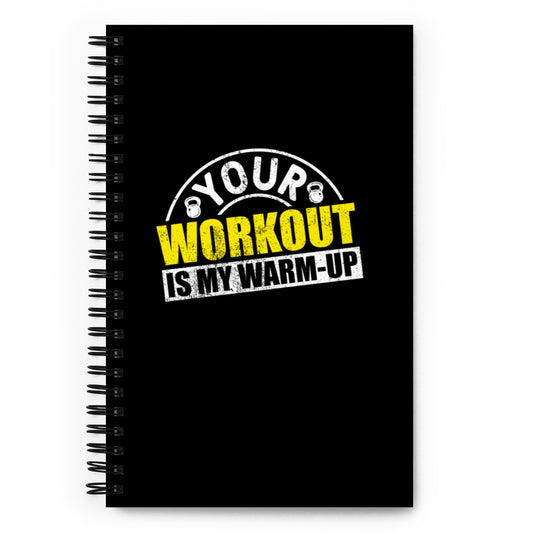 Your Workout is My Warm-Up Spiral notebook