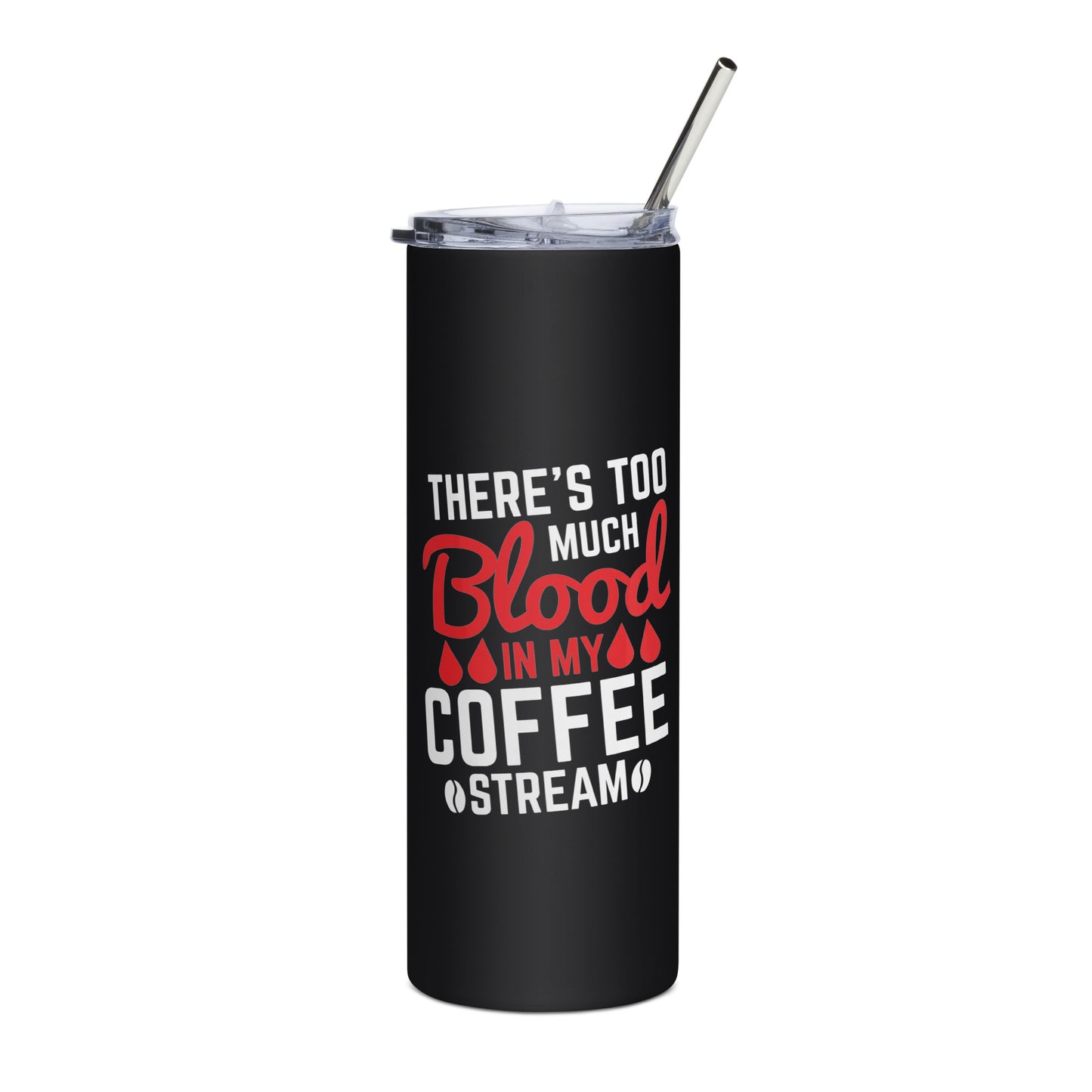 There's Too Much Blood in my Coffee Stream Stainless steel tumbler