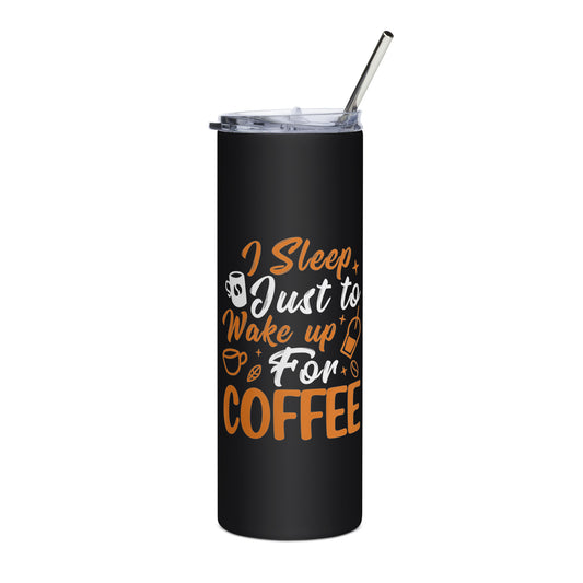 I Sleep Just to Wake Up for Coffee Stainless steel tumbler
