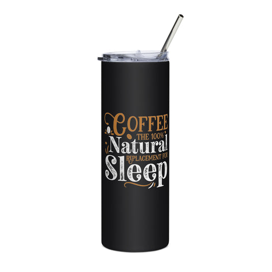 Coffee The 100% Natural Replacement for Sleep Stainless steel tumbler