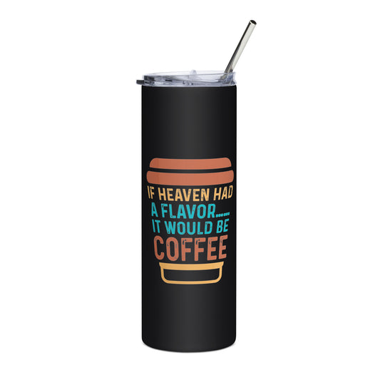 If Heaven Had a Flavor It Would Be Coffee Stainless steel tumbler