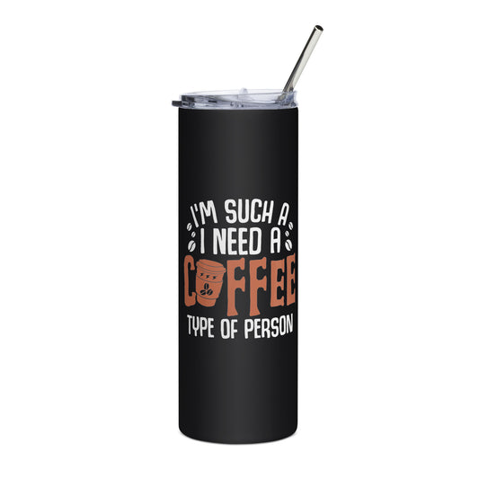 I'm Such a I Need Coffee Type of Person Stainless steel tumbler
