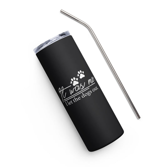 It Was Me I Let the Dogs Out Stainless steel tumbler
