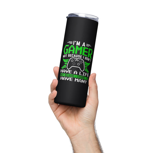 I'm a Gamer Not Because I Don't Have a Life Stainless steel tumbler