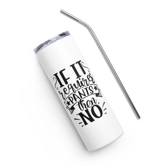 If it Requires Pants Then No Stainless steel tumbler