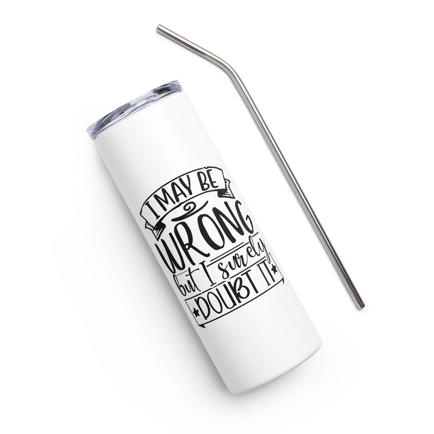 I May Be Wrong But I Surely Doubt It Stainless steel tumbler