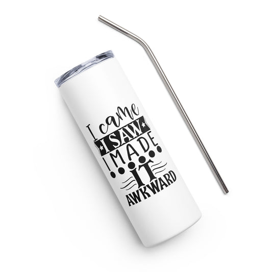I Came I Saw I Made it Awkward Stainless steel tumbler