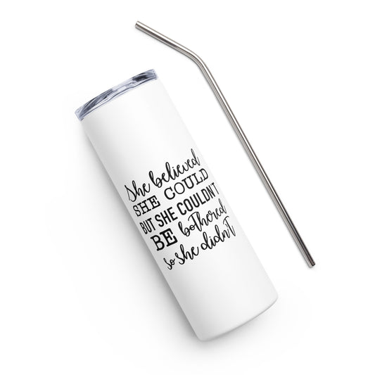 She Believed She Could But She Couldn't Be Bothered Stainless steel tumbler