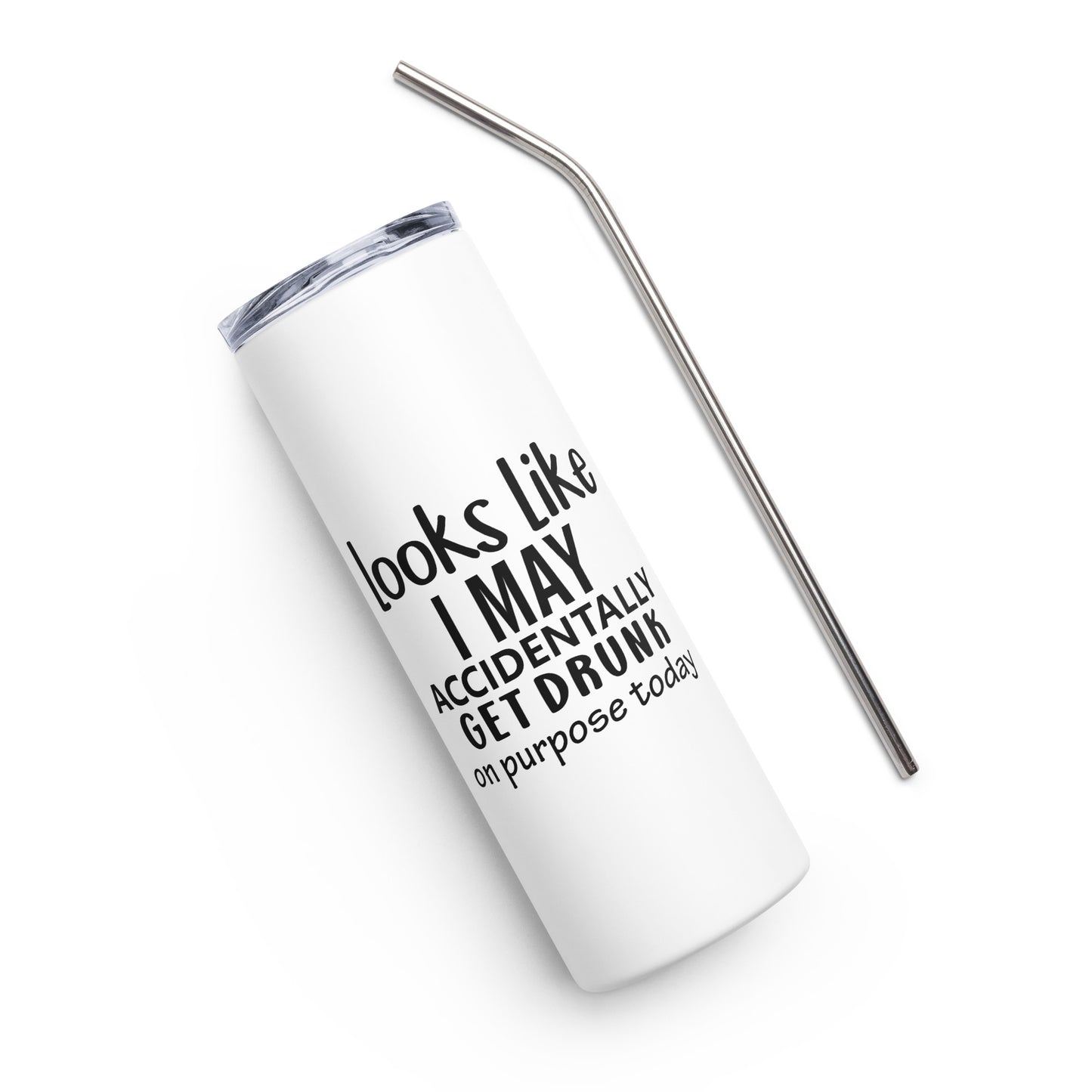 Looks Like I May Accidentally Get Drunk On Purpose Today Stainless steel tumbler