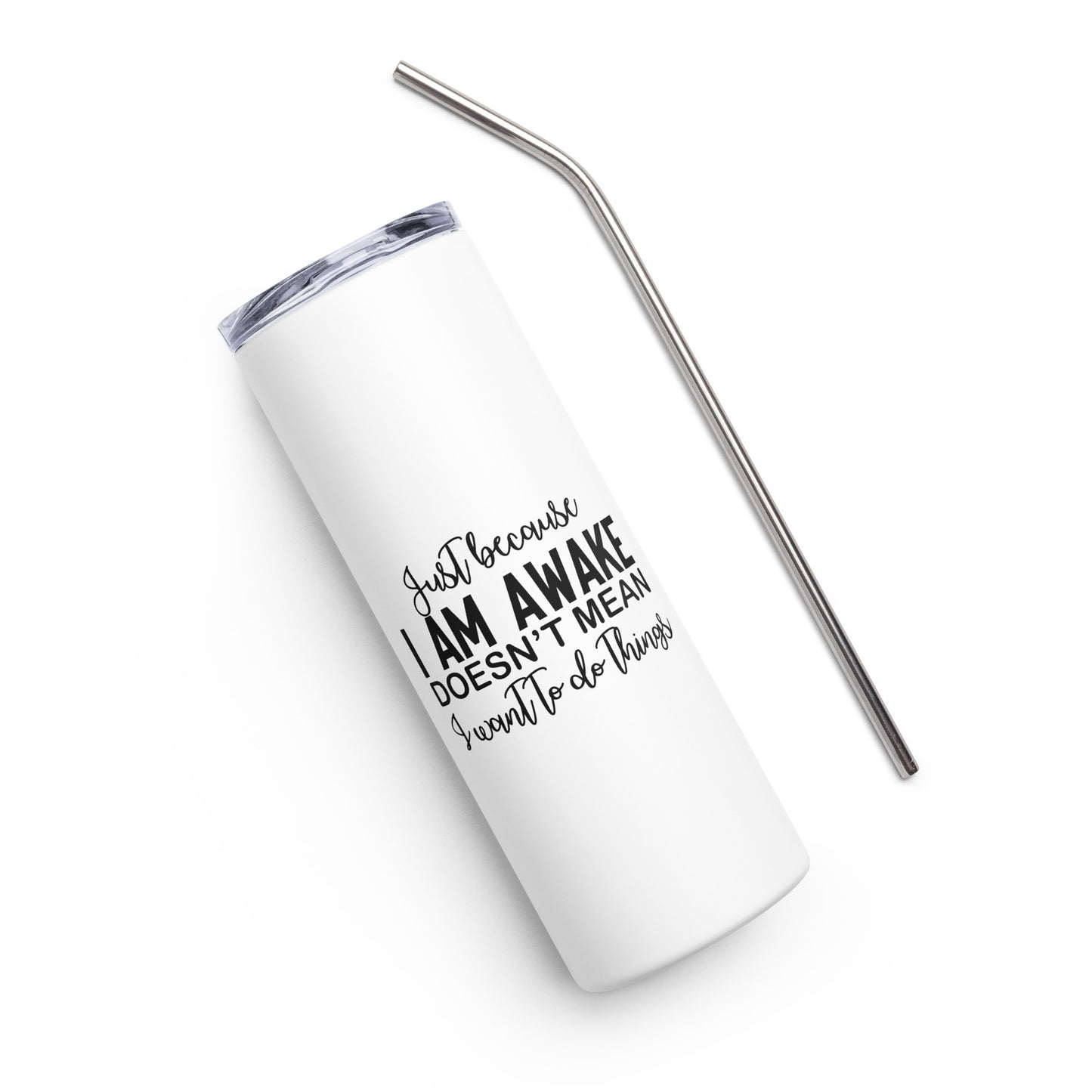 Just Because I'm Awake Doesn't Mean I Want to Do Things Stainless steel tumbler