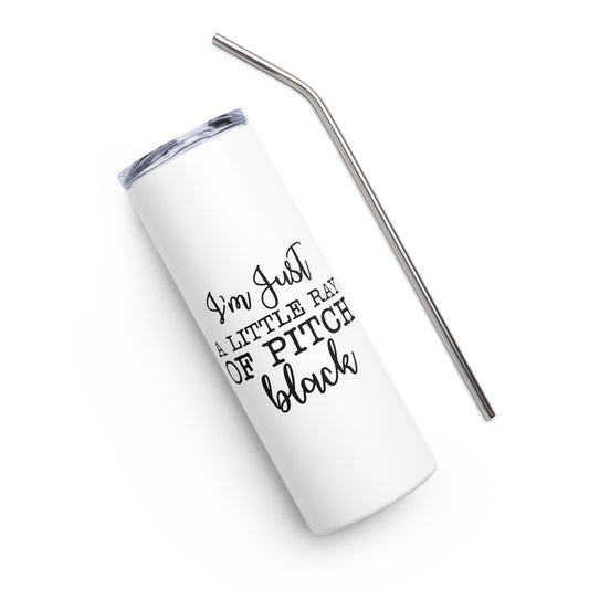 I'm Just a Little Ray of Pitch Black Stainless steel tumbler