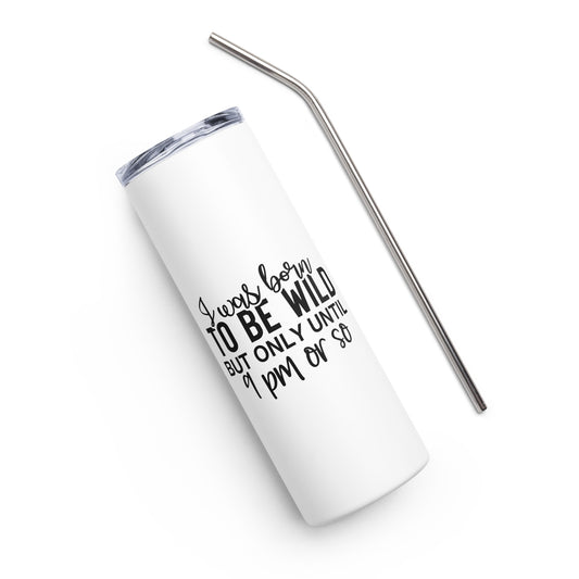 I Was Born to be Wild But Only Until 9PM or so Stainless steel tumbler