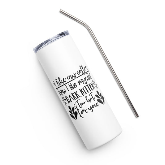 I Like My Coffee How I Like Myself Dark Bitter & Too Hot For You Stainless steel tumbler