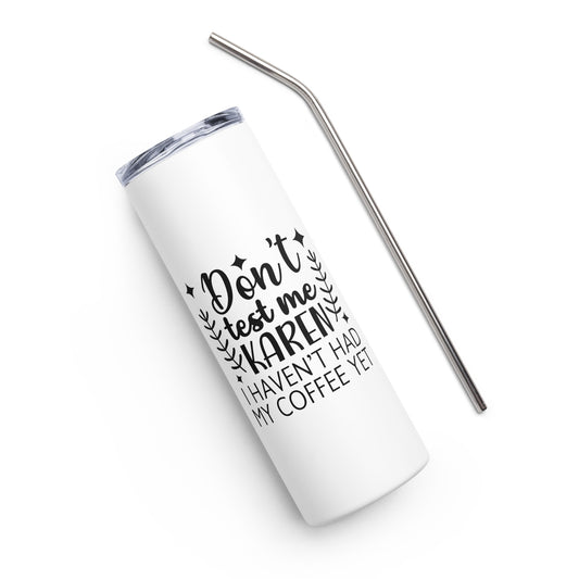 Don't Test Me Karen I Haven't Had My Coffee Yet Stainless steel tumbler