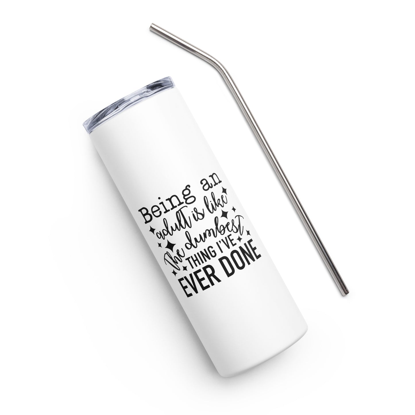 Being An Adult is Like the Dumbest Thing I've Ever Done Stainless steel tumbler