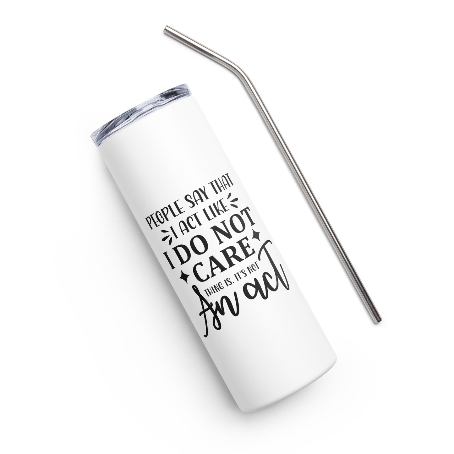 People Say That I Act Like I Don't Care Stainless steel tumbler