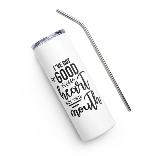 I've Got a Good Heart But This Mouth Stainless steel tumbler