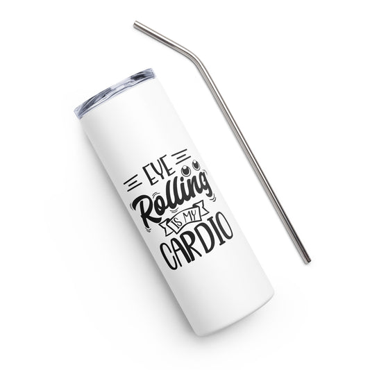 Eye Rolling is my Cardio Stainless steel tumbler