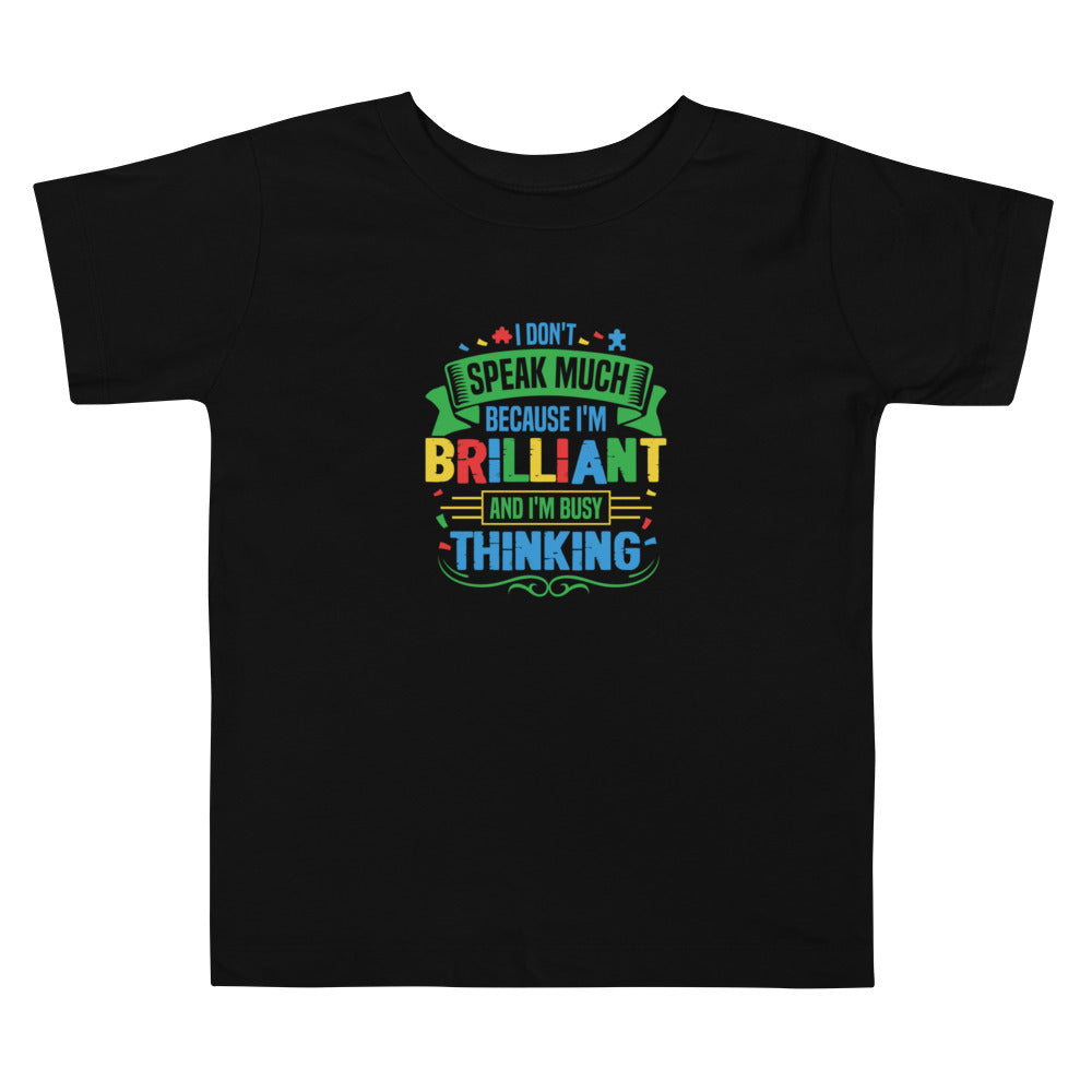 I Don't Speak Much Because I'm Brilliant and I'm Busy Thinking Toddler T-shirt - Autism