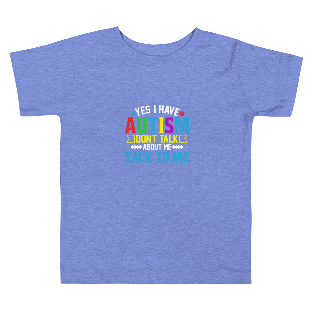 Yes I Have Autism Don't Talk About Me Talk To Me Toddler T-shirt