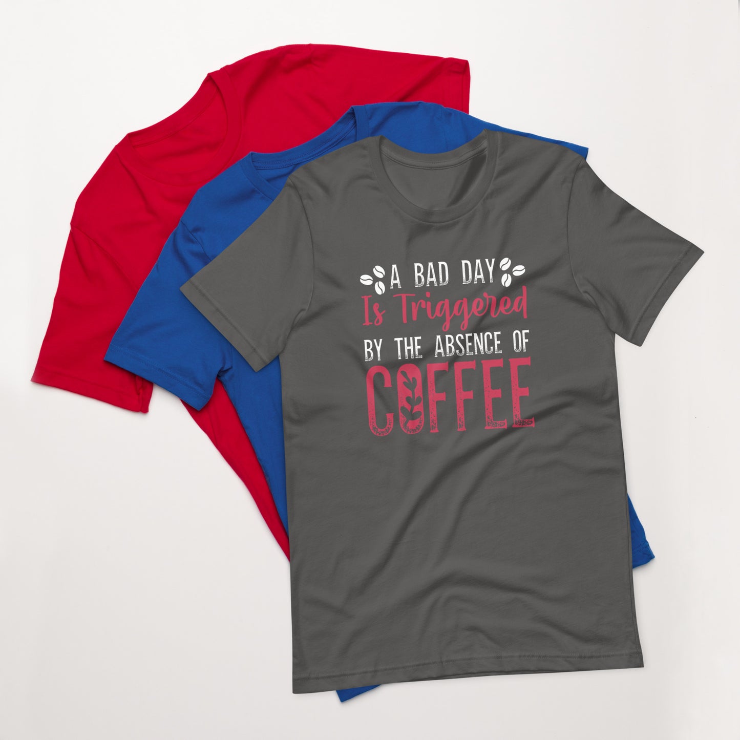 A Bad Day is Triggered by the Absence of Coffee Tshirt