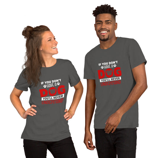 If You Don't Have a Dog You'll Never Understand Unisex t-shirt