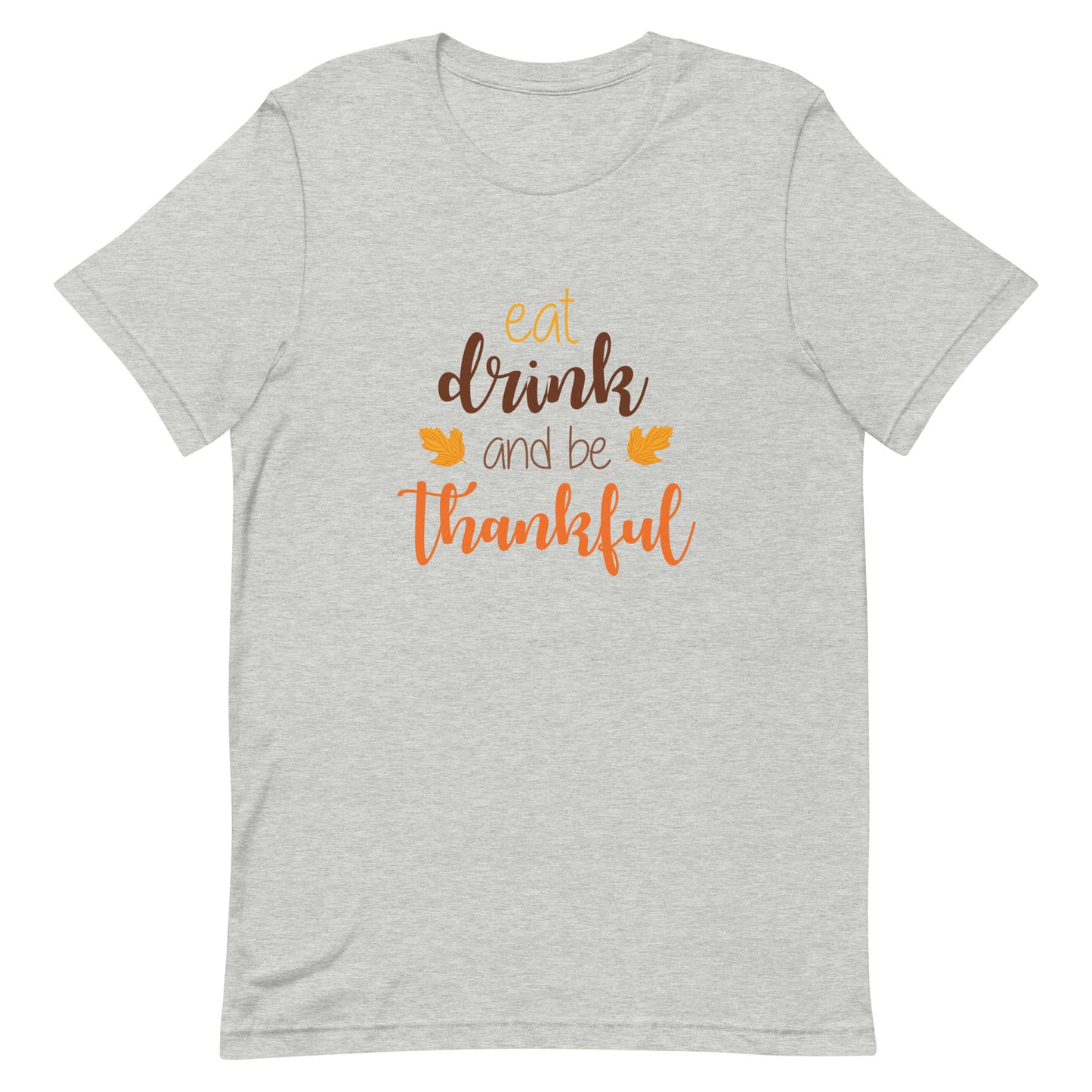 Eat Drink and Be Thankful Unisex T-shirt